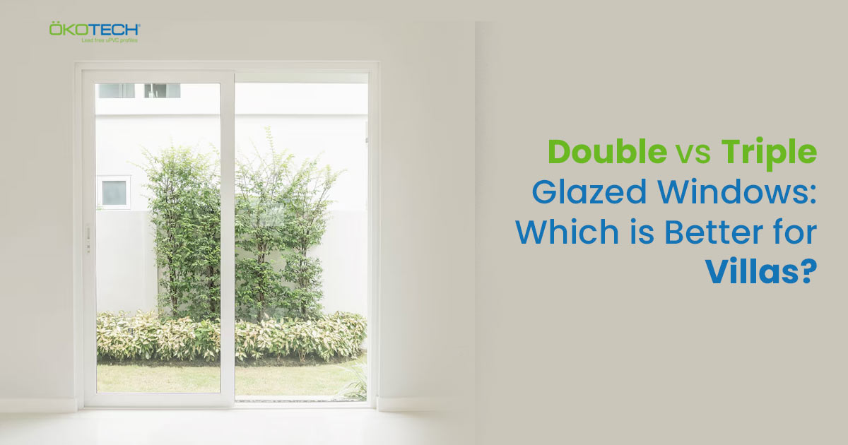 Double vs Triple Glazed Windows Which is Better for Villas?